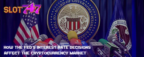 How the Fed's Interest Rate Decisions Affect the Cryptocurrency Market